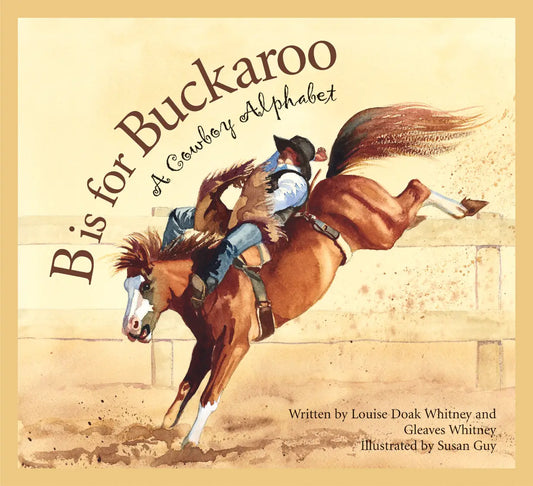 B is for Buckaroo: A COWBOY Alphabet HARD COVER